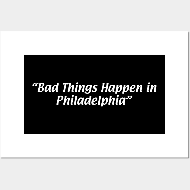 Bad Things Happen in Philadelphia Wall Art by We Watch